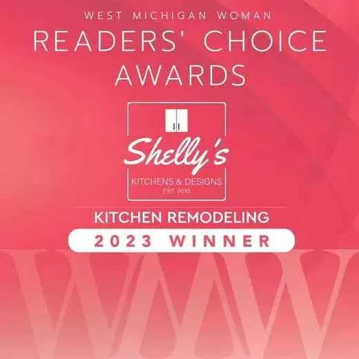 WEST MICHIGAN WOMAN  READERS' CHOICE AWARDS  Shelly's KITCHENS & DESIGNS EST. 2010  KITCHEN REMODELING  2023 WINNER